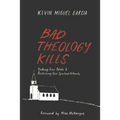Bad Theology Kills: Undoing Toxic Belief & Reclaiming Your Spiritual Authority