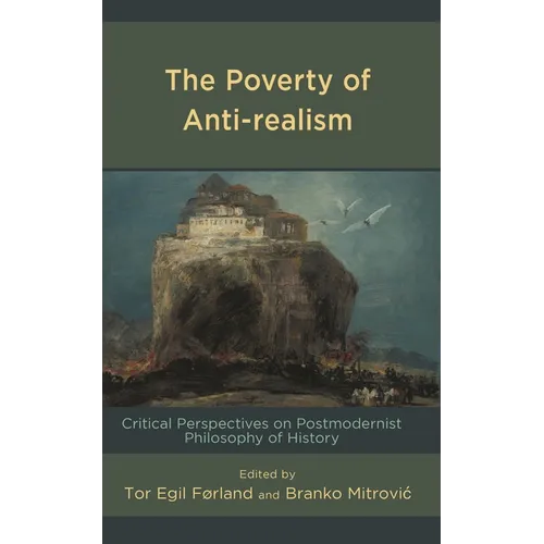 The Poverty of Anti-Realism: Critical Perspectives on Postmodernist Philosophy of History