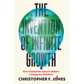 The Invention of Infinite Growth: How Economists Came to Believe a Dangerous Delusion