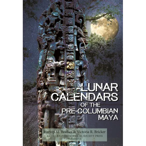 Lunar Calendars of the Pre-Columbian Maya: Transactions, American Philosophical Society (Volume 109, Part 1)