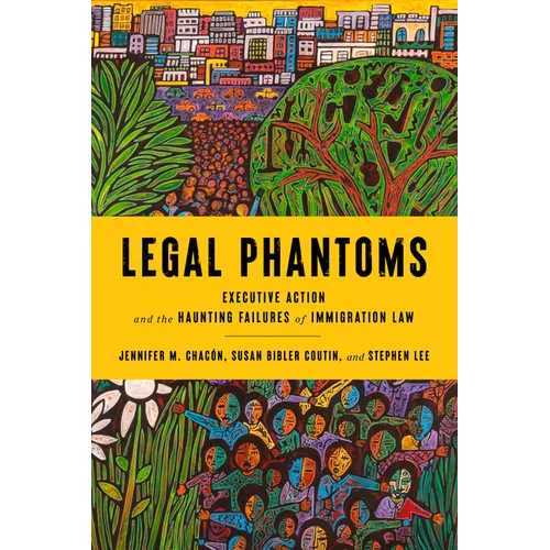 Legal Phantoms: Executive Action and the Haunting Failures of Immigration Law - Paperback