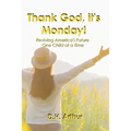 Thank God, It's Monday!: Reviving America's Future One Child at a Time