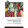 Production of citric acid by locally isolated Aspergillus niger using agriculture wastes