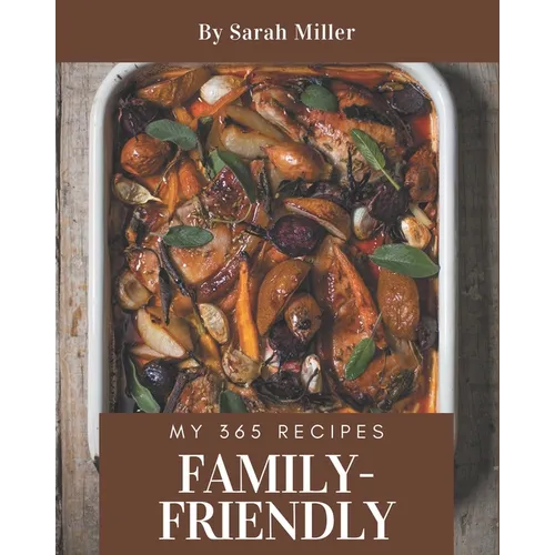 My 365 Family-Friendly Recipes: A Family-Friendly Cookbook from the Heart!