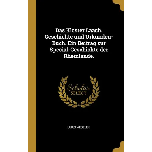 Das Kloster Laach. Geschichte und Urkunden-Buch. Ein Beitrag zur Special-Geschichte der Rheinlande.