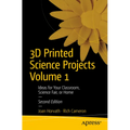 3D Printed Science Projects Volume 1: Ideas for Your Classroom, Science Fair, or Home