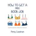 How to Get a Free Boob Job: And Other Insights from a Breast Cancer Adventurer