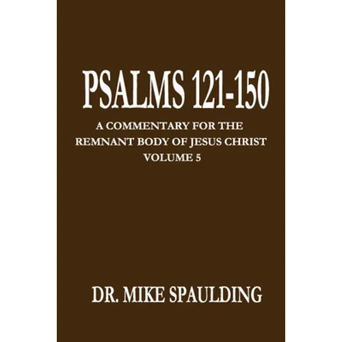 Psalms 121-150: A Commentary for the Remnant Body of Jesus Christ, Volume 5