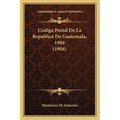 Codigo Postal De La Republica De Guatemala, 1904 (1904)