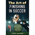 The Art of Finishing in Soccer: Soccer Finishing Drills and Secrets to Take Your Game to the Next Level