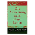 Die Anweisung zum seligen Leben: Die Religionslehre