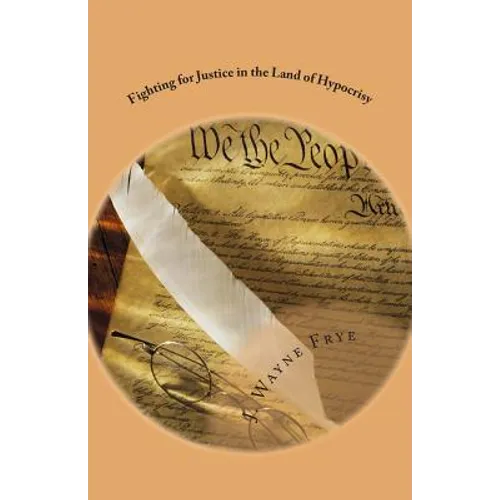 Fighting for Justice in the Land of Hypocrisy: Profiles in Courage About Those Who Have Fought Against Oppression in the False American Democracy That