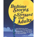 Bedtime Stories for Stressed Out Adults: Guided Meditations, Positive Affirmations, & Fantastical Bedtime Stories to Calm Your Mind and Ease Insomnia,