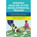 Sensory Healing After Developmental Trauma: The Connected Therapist's Guide to Low-Cost Activities for Working with Children