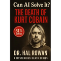 Can AI Solve It? - The Death of Kurt Cobain: A Mysterious Death Series Investigation by Dr. Hal Rowan