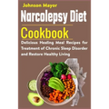 Narcolepsy Diet Cookbook: Delicious Healing Meal Recipes for Treatment of Chronic Sleep Disorder and Restore Healthy Living