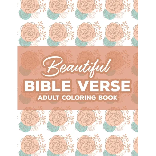 Beautiful Bible Verse Adult Coloring Book: Christian Coloring Book For Women, Coloring Pages with Relaxing Designs and Scriptures To Calm The Mind and