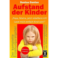 Aufstand der Kinder: "Papa, Mama, jetzt rebelliere ich! Lasst mich einfach Kind sein!" Erziehungsratgeber: Warum werden unsere Kinder immer