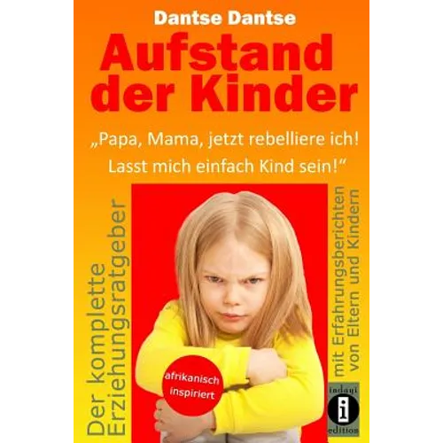 Aufstand der Kinder: "Papa, Mama, jetzt rebelliere ich! Lasst mich einfach Kind sein!" Erziehungsratgeber: Warum werden unsere Kinder immer