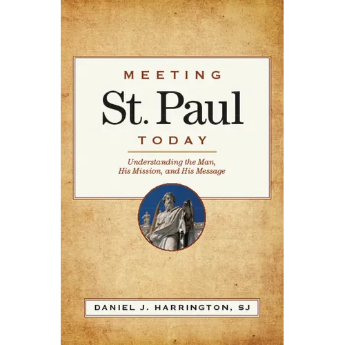 Meeting St. Paul Today: Understanding the Man, His Mission, and His Message