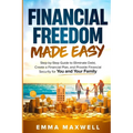 Financial Freedom Made Easy: Step-by-Step Guide to Eliminate Debt, Create a Financial Plan and Provide Security for you and your Family
