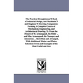 The Practical Draughtsman's Book of Industrial Design, and Machinist's and Engineer's Drawing Companion: Forming a Complete Course of Mechanical, Engi