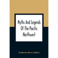Myths And Legends Of The Pacific Northwest: Especially Of Washington And Oregon
