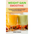 Weight Gain Smoothie: Delicious and nourishing High-calorie recipes for effective healthy weight gain, muscle building and smooth skin.