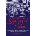 Shameful Peace: How French Artists and Intellectuals Survived the Nazi Occupation