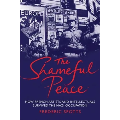Shameful Peace: How French Artists and Intellectuals Survived the Nazi Occupation
