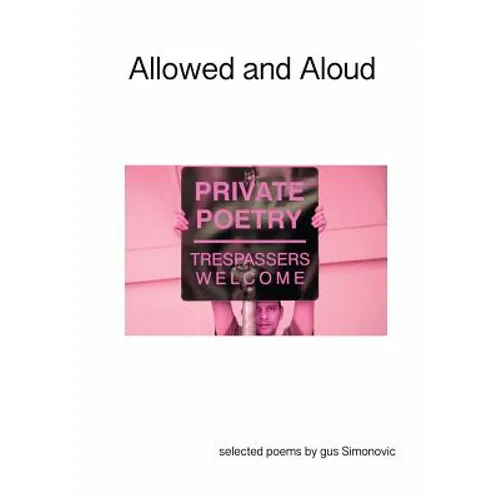 Allowed and Aloud: Selected Poems by Gus Simonovic