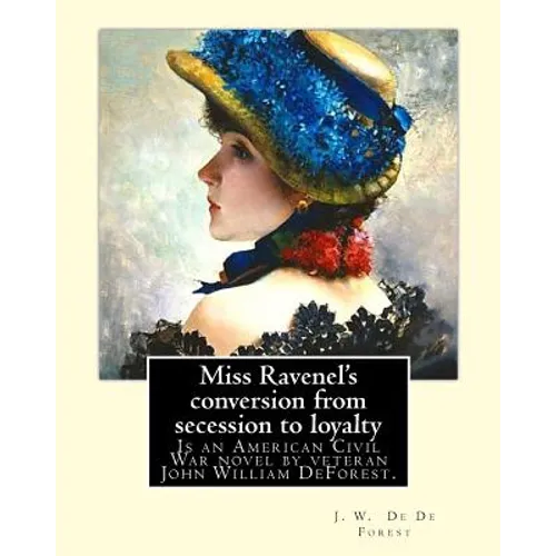 Miss Ravenel's conversion from secession to loyalty. By: J. W. De Forest: Miss Ravenel's Conversion from Secession to Loyalty (1867) is an American Ci