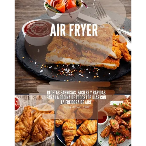 Air Fryer: Recetas sabrosas, f當iles y r疳idas para la cocina de todos los d?s con la freidora de aire