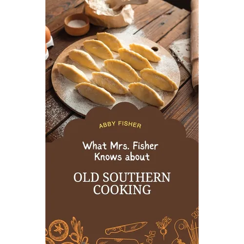 What Mrs. Fisher Knows About Old Southern Cooking: An Enduring Testament to African-American Culinary Heritage from 1881