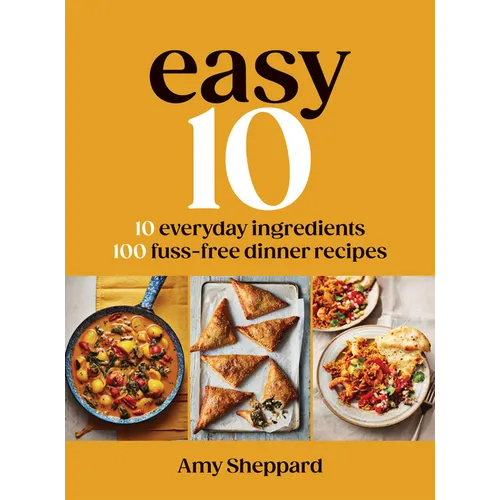 Easy 10: 10 Everyday Ingredients, 100 Fuss-Free Dinner Recipes