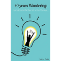 40 Years Wandering: How God Directed My Steps Into a Life of Surrender