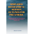 Simplified Biographical Sermon Outlines for Preachers