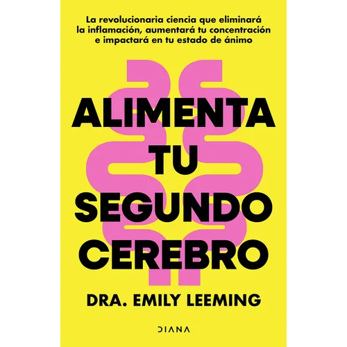 Alimenta Tu Segundo Cerebro: La Revolucionaria Ciencia del Comer Que Te Ayudará a Alimentar Bien Tu Segundo Cerebro / Genius Gut