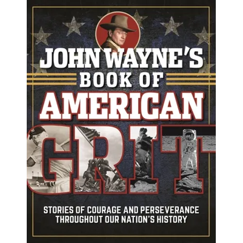 John Wayne's Book of American Grit: Stories of Courage and Perseverance Throughout Our Nation's History