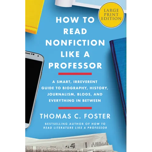 How to Read Nonfiction Like a Professor: A Smart, Irreverent Guide to Biography, History, Journalism, Blogs, and Everything in Between