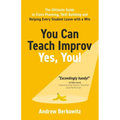 You Can Teach Improv (Yes, You!): The Ultimate Guide to Class Planning, Skill Building, and Helping Every Student Leave With a Win