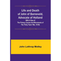 Life and Death of John of Barneveld, Advocate of Holland: with a view of the primary causes and movements of the Thirty Years' War, 1610b