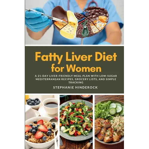 Fatty Liver Diet for Women: A 21-Day Liver-Friendly Meal Plan with Low-Sugar Mediterranean Recipes, Grocery Lists, and Simple Tracking