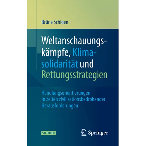 Weltanschauungskämpfe, Klimasolidarität Und Rettungsstrategien: Handlungsorientierungen in Zeiten Zivilisationsbedrohender Herausforderungen