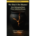 We Don't Do Shame: How Belonging Heals What Addiction Breaks