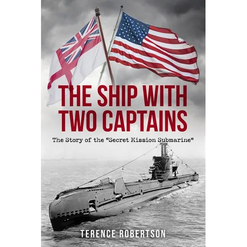 The Ship With Two Captains: The Story of the "Secret Mission Submarine"