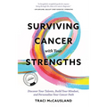 Surviving Cancer with Your Strengths: Discover Your Talents, Build Your Mindset, and Personalize Your Cancer Path