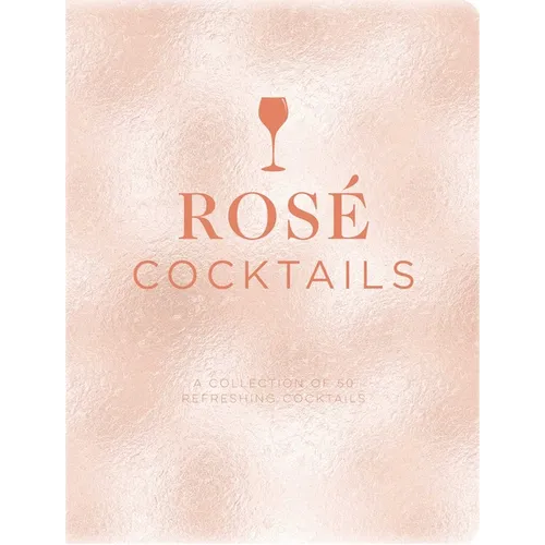 Rosé Cocktails: A Collection of Classic and Modern Rose Cocktails