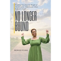 No Longer Bound: Breaking Free from the Weight of Abandonment, Child Sexual Abuse, and Sexual Assault