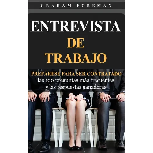 Entrevista de Trabajo: Prepárese para ser contratado: las 100 preguntas más frecuentes y las respuestas ganadoras - Hardcover